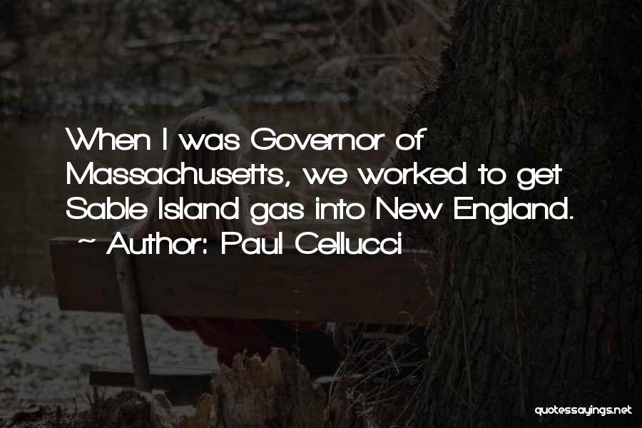 Paul Cellucci Quotes: When I Was Governor Of Massachusetts, We Worked To Get Sable Island Gas Into New England.