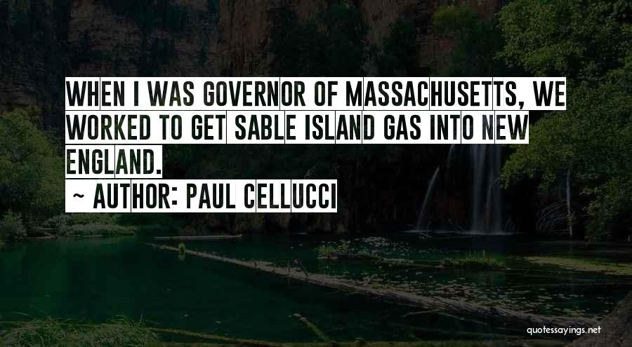 Paul Cellucci Quotes: When I Was Governor Of Massachusetts, We Worked To Get Sable Island Gas Into New England.