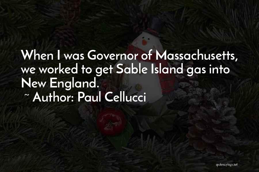 Paul Cellucci Quotes: When I Was Governor Of Massachusetts, We Worked To Get Sable Island Gas Into New England.