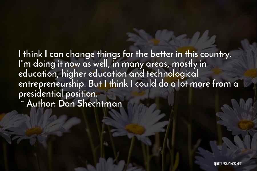 Dan Shechtman Quotes: I Think I Can Change Things For The Better In This Country. I'm Doing It Now As Well, In Many