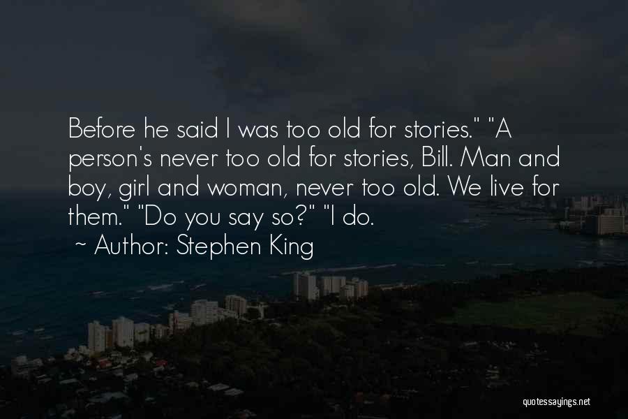 Stephen King Quotes: Before He Said I Was Too Old For Stories. A Person's Never Too Old For Stories, Bill. Man And Boy,
