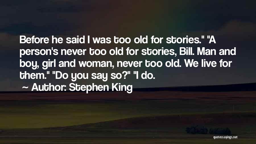 Stephen King Quotes: Before He Said I Was Too Old For Stories. A Person's Never Too Old For Stories, Bill. Man And Boy,