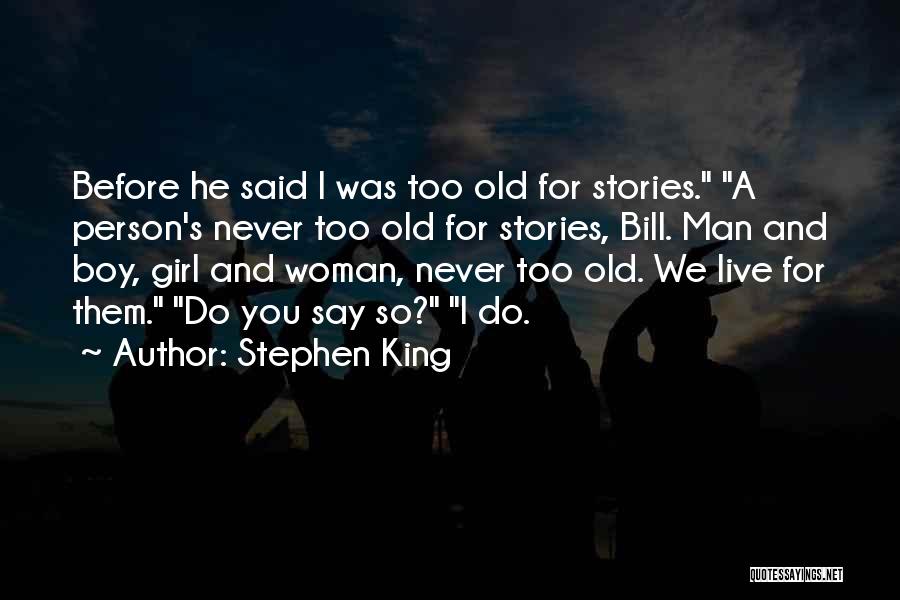 Stephen King Quotes: Before He Said I Was Too Old For Stories. A Person's Never Too Old For Stories, Bill. Man And Boy,