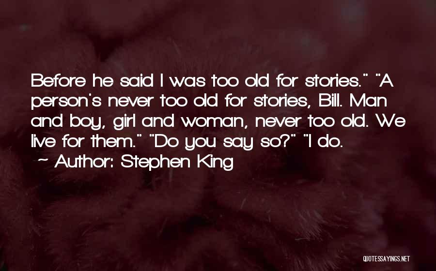 Stephen King Quotes: Before He Said I Was Too Old For Stories. A Person's Never Too Old For Stories, Bill. Man And Boy,