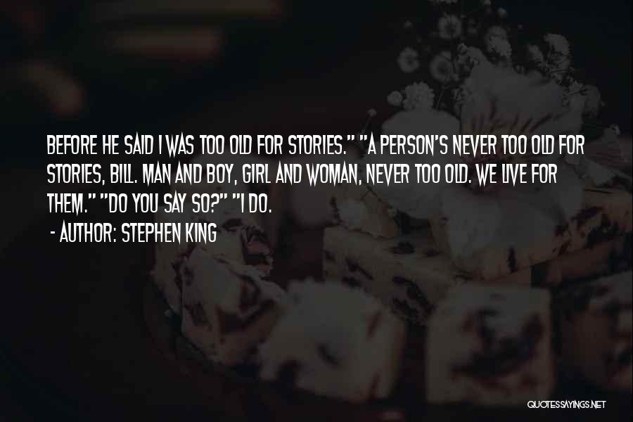 Stephen King Quotes: Before He Said I Was Too Old For Stories. A Person's Never Too Old For Stories, Bill. Man And Boy,