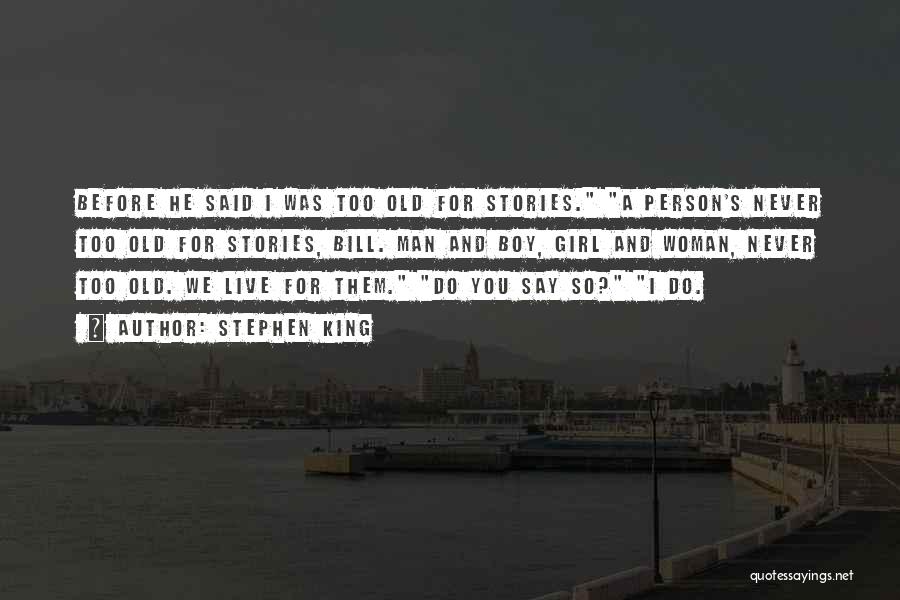 Stephen King Quotes: Before He Said I Was Too Old For Stories. A Person's Never Too Old For Stories, Bill. Man And Boy,