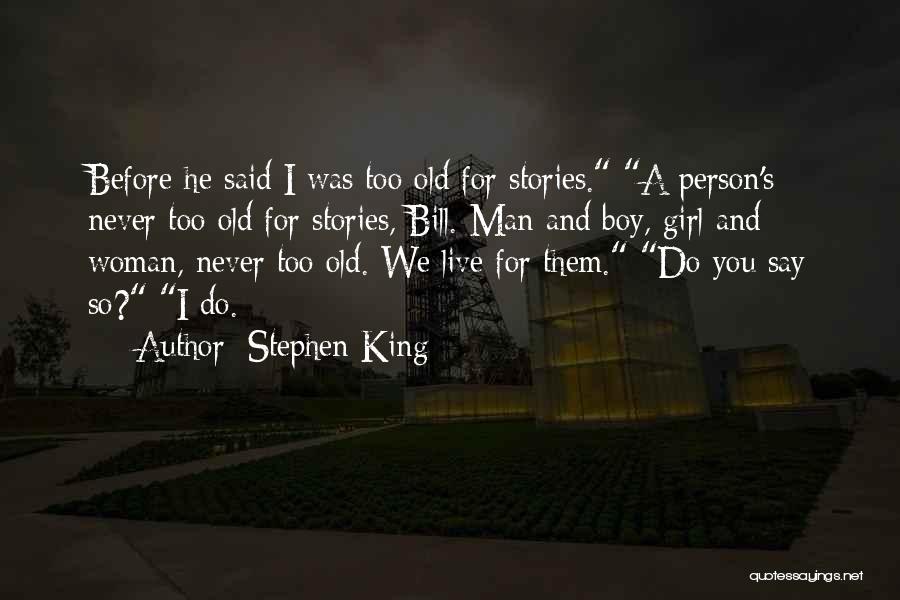 Stephen King Quotes: Before He Said I Was Too Old For Stories. A Person's Never Too Old For Stories, Bill. Man And Boy,