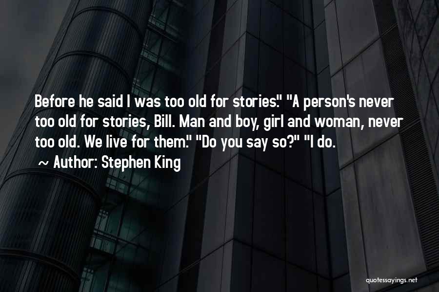 Stephen King Quotes: Before He Said I Was Too Old For Stories. A Person's Never Too Old For Stories, Bill. Man And Boy,