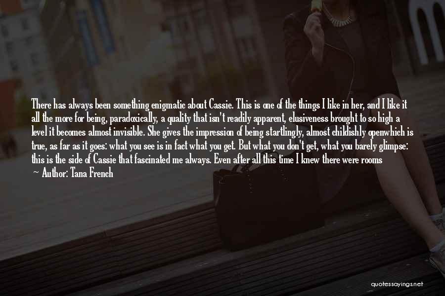Tana French Quotes: There Has Always Been Something Enigmatic About Cassie. This Is One Of The Things I Like In Her, And I