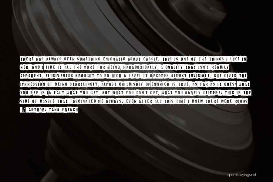 Tana French Quotes: There Has Always Been Something Enigmatic About Cassie. This Is One Of The Things I Like In Her, And I