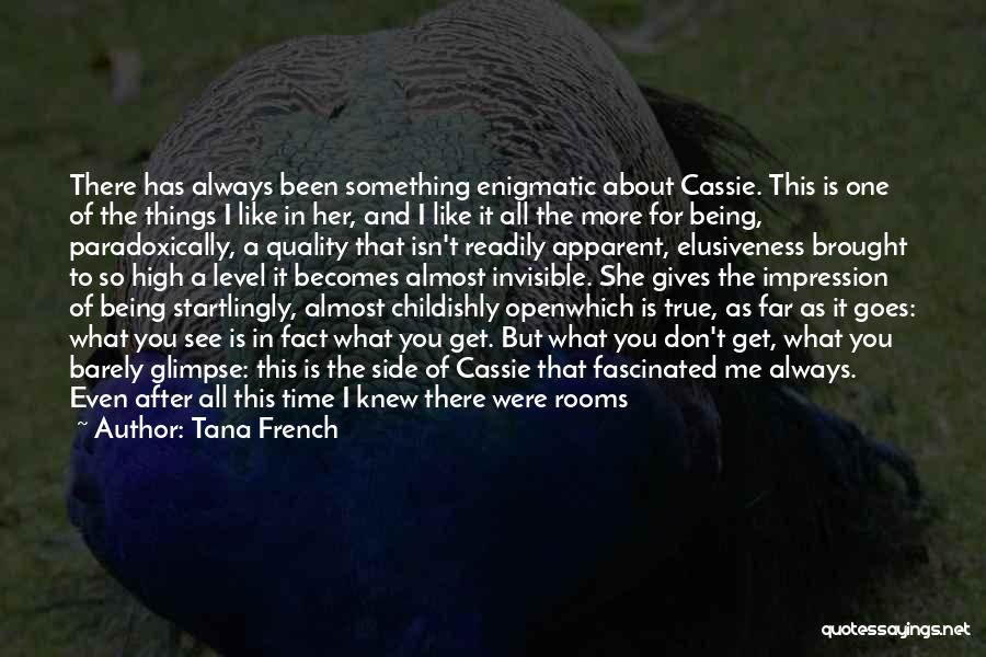 Tana French Quotes: There Has Always Been Something Enigmatic About Cassie. This Is One Of The Things I Like In Her, And I