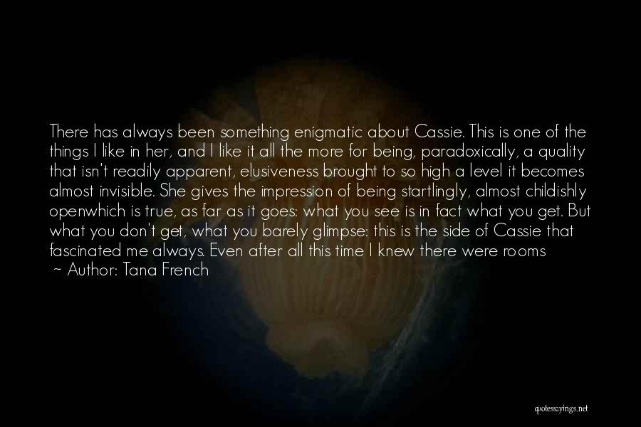 Tana French Quotes: There Has Always Been Something Enigmatic About Cassie. This Is One Of The Things I Like In Her, And I