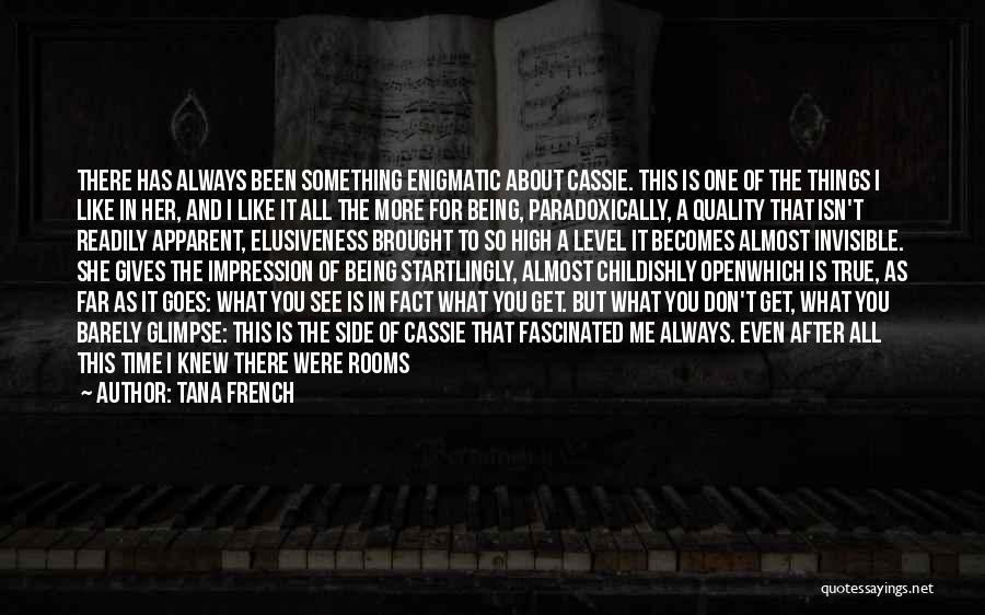 Tana French Quotes: There Has Always Been Something Enigmatic About Cassie. This Is One Of The Things I Like In Her, And I