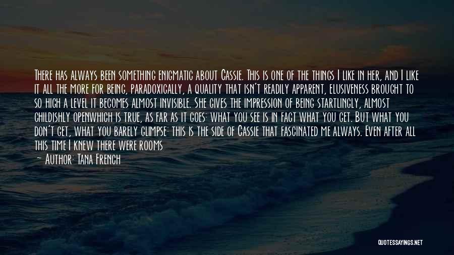 Tana French Quotes: There Has Always Been Something Enigmatic About Cassie. This Is One Of The Things I Like In Her, And I