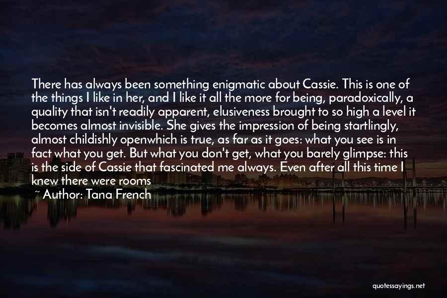 Tana French Quotes: There Has Always Been Something Enigmatic About Cassie. This Is One Of The Things I Like In Her, And I