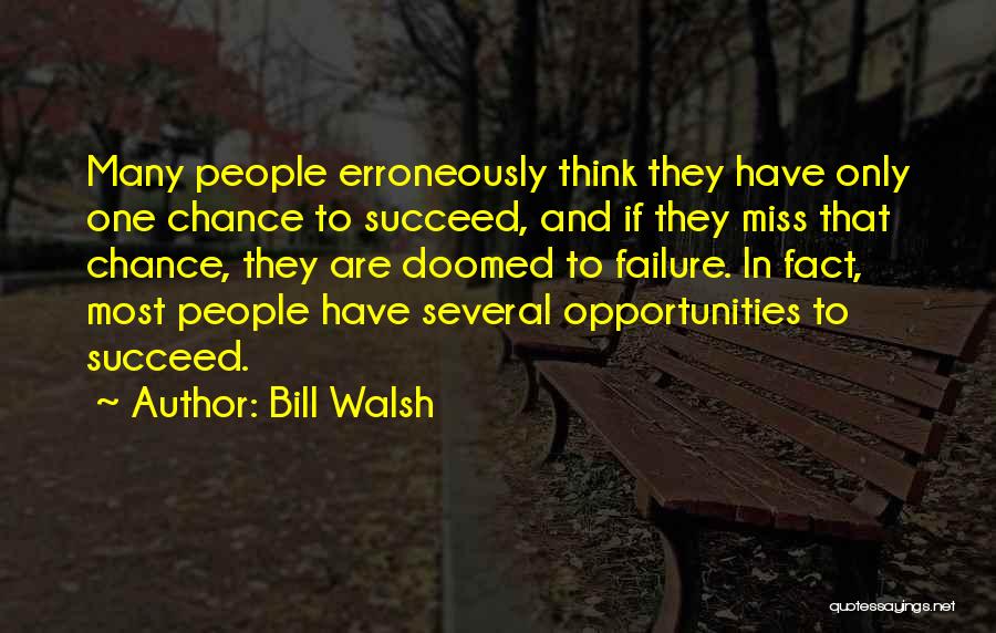 Bill Walsh Quotes: Many People Erroneously Think They Have Only One Chance To Succeed, And If They Miss That Chance, They Are Doomed