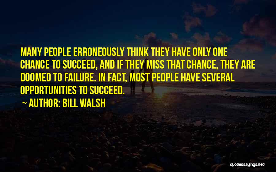 Bill Walsh Quotes: Many People Erroneously Think They Have Only One Chance To Succeed, And If They Miss That Chance, They Are Doomed