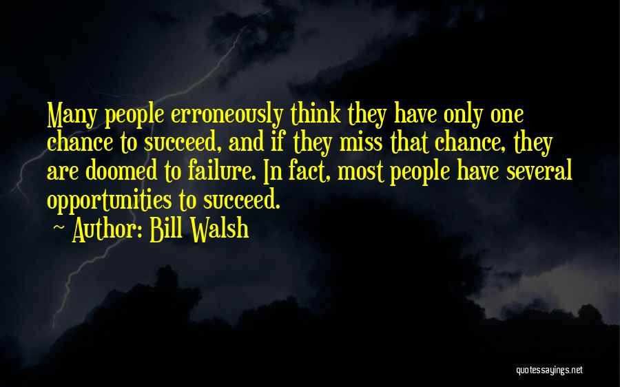 Bill Walsh Quotes: Many People Erroneously Think They Have Only One Chance To Succeed, And If They Miss That Chance, They Are Doomed