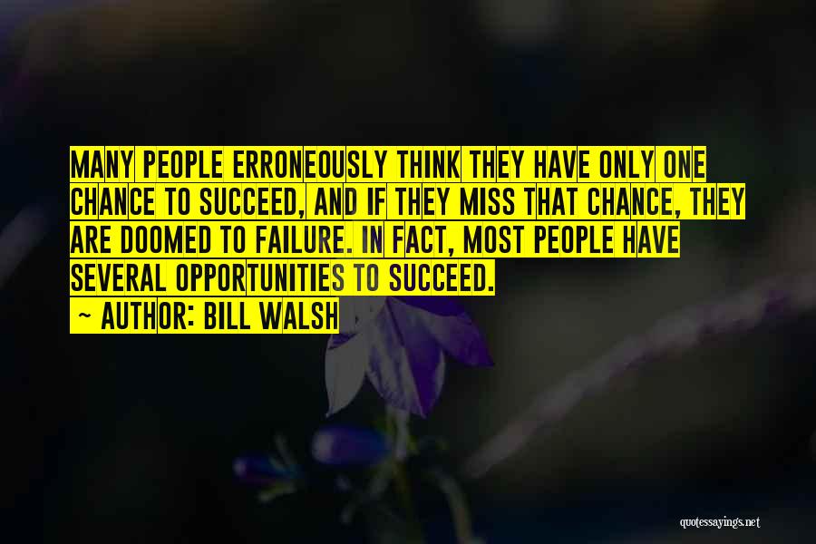 Bill Walsh Quotes: Many People Erroneously Think They Have Only One Chance To Succeed, And If They Miss That Chance, They Are Doomed