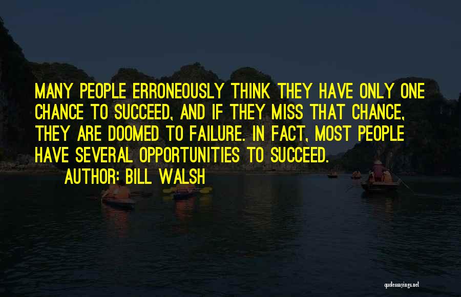 Bill Walsh Quotes: Many People Erroneously Think They Have Only One Chance To Succeed, And If They Miss That Chance, They Are Doomed