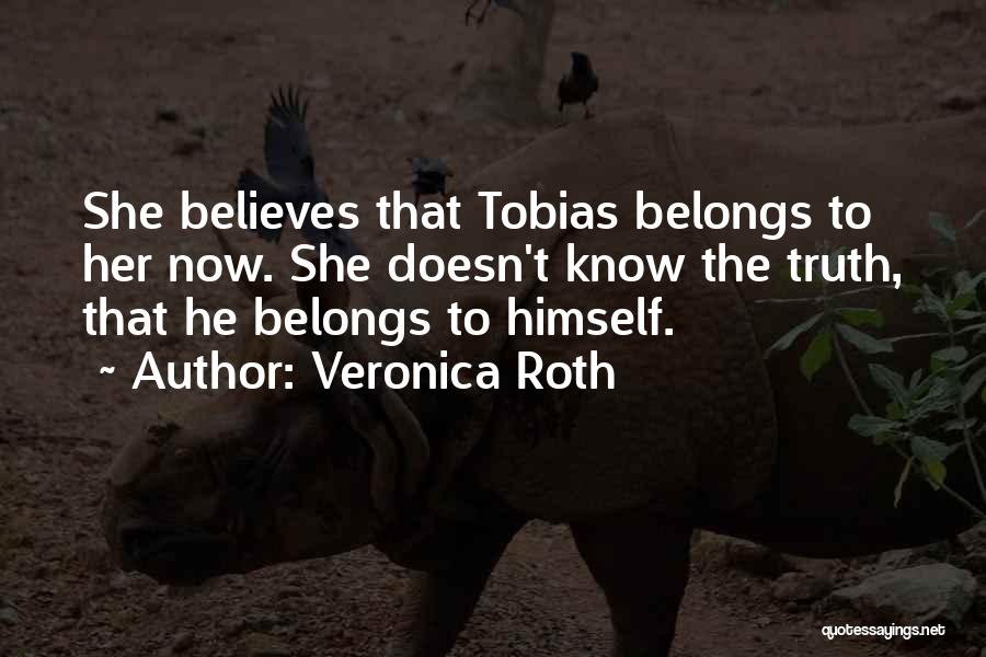 Veronica Roth Quotes: She Believes That Tobias Belongs To Her Now. She Doesn't Know The Truth, That He Belongs To Himself.