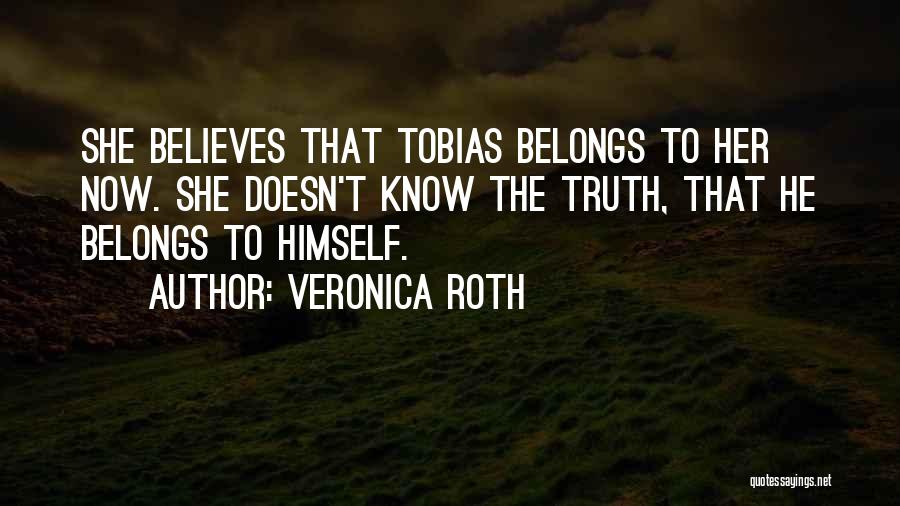 Veronica Roth Quotes: She Believes That Tobias Belongs To Her Now. She Doesn't Know The Truth, That He Belongs To Himself.