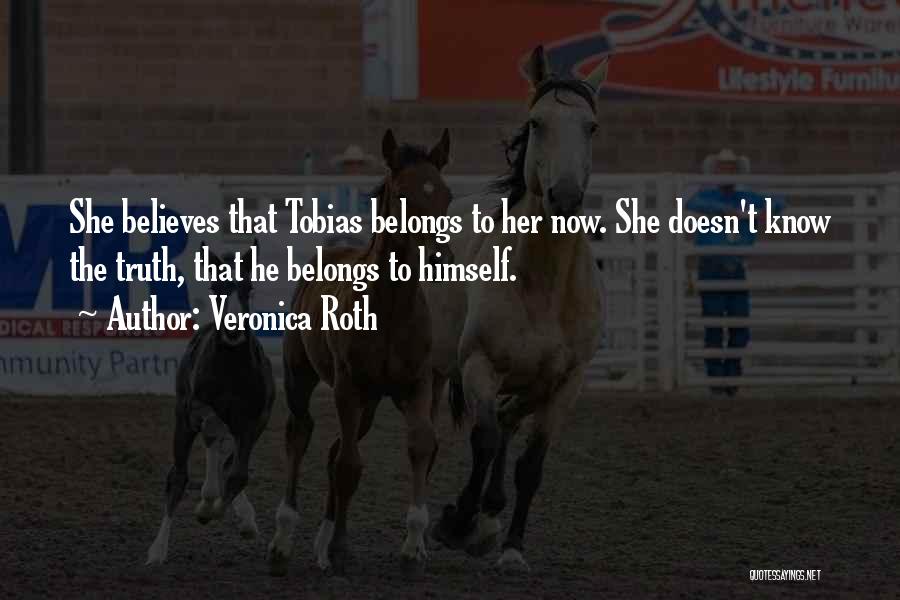 Veronica Roth Quotes: She Believes That Tobias Belongs To Her Now. She Doesn't Know The Truth, That He Belongs To Himself.