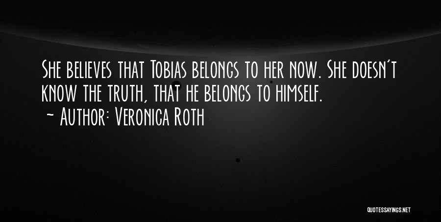 Veronica Roth Quotes: She Believes That Tobias Belongs To Her Now. She Doesn't Know The Truth, That He Belongs To Himself.