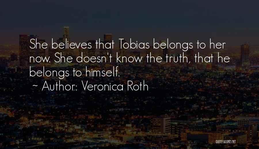 Veronica Roth Quotes: She Believes That Tobias Belongs To Her Now. She Doesn't Know The Truth, That He Belongs To Himself.