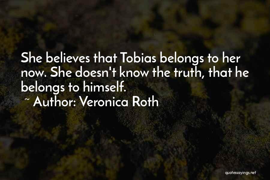 Veronica Roth Quotes: She Believes That Tobias Belongs To Her Now. She Doesn't Know The Truth, That He Belongs To Himself.