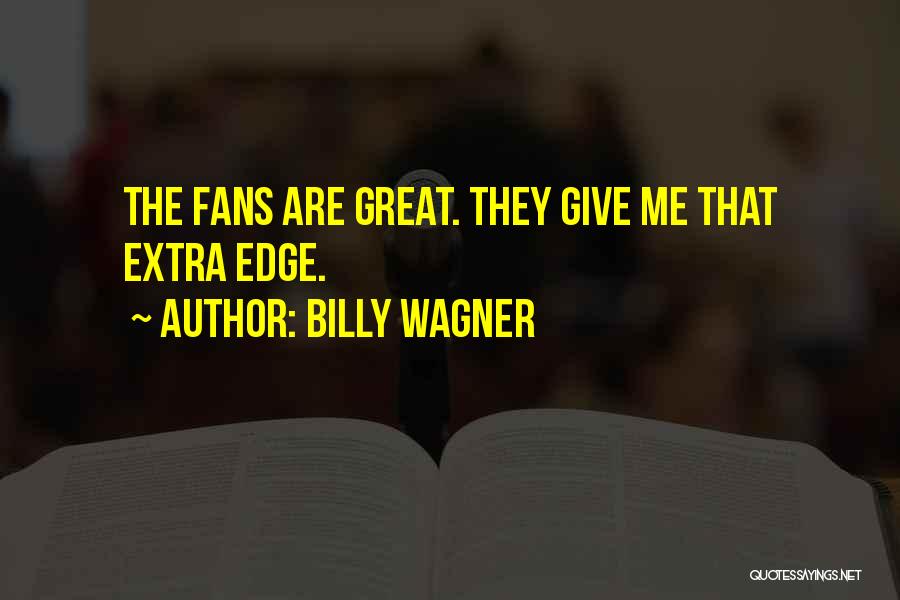 Billy Wagner Quotes: The Fans Are Great. They Give Me That Extra Edge.