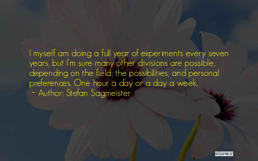 Stefan Sagmeister Quotes: I Myself Am Doing A Full Year Of Experiments Every Seven Years, But I'm Sure Many Other Divisions Are Possible,