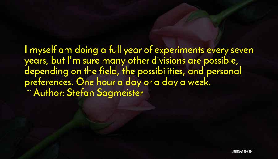 Stefan Sagmeister Quotes: I Myself Am Doing A Full Year Of Experiments Every Seven Years, But I'm Sure Many Other Divisions Are Possible,