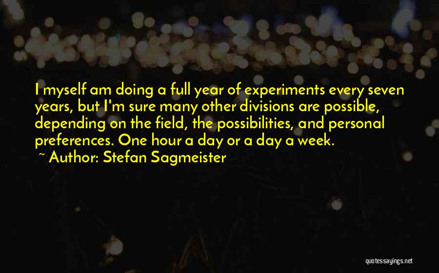 Stefan Sagmeister Quotes: I Myself Am Doing A Full Year Of Experiments Every Seven Years, But I'm Sure Many Other Divisions Are Possible,