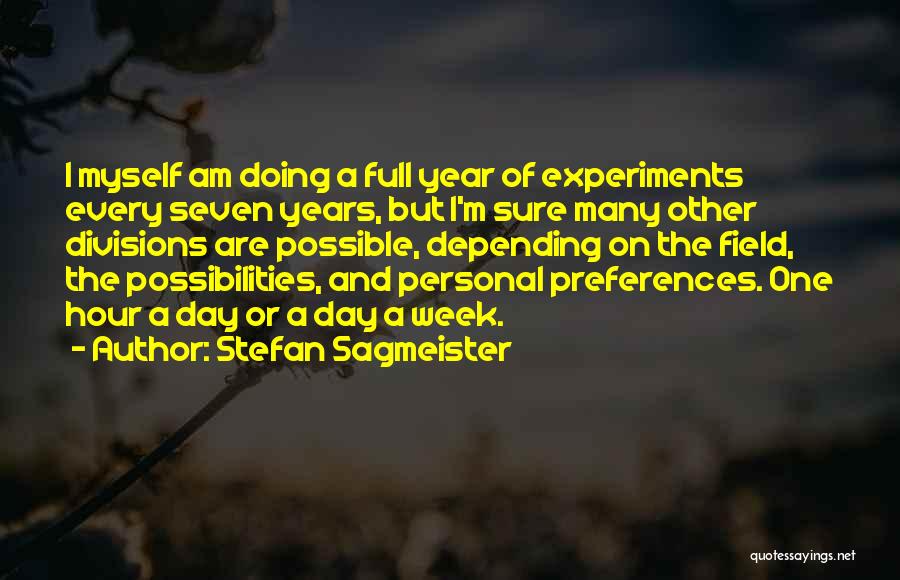 Stefan Sagmeister Quotes: I Myself Am Doing A Full Year Of Experiments Every Seven Years, But I'm Sure Many Other Divisions Are Possible,