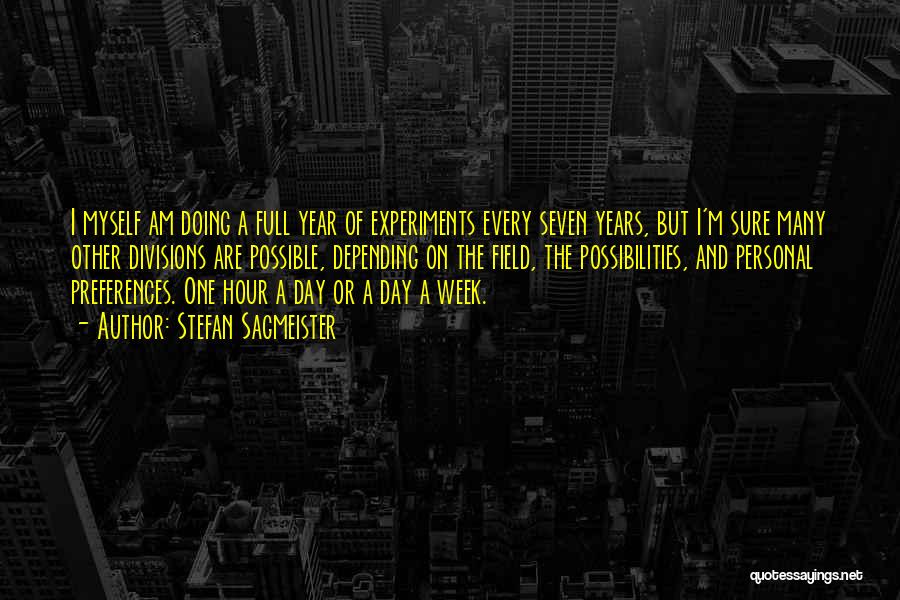 Stefan Sagmeister Quotes: I Myself Am Doing A Full Year Of Experiments Every Seven Years, But I'm Sure Many Other Divisions Are Possible,