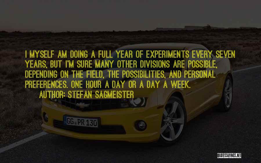 Stefan Sagmeister Quotes: I Myself Am Doing A Full Year Of Experiments Every Seven Years, But I'm Sure Many Other Divisions Are Possible,
