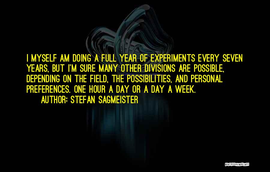 Stefan Sagmeister Quotes: I Myself Am Doing A Full Year Of Experiments Every Seven Years, But I'm Sure Many Other Divisions Are Possible,