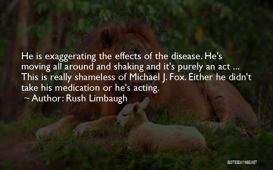 Rush Limbaugh Quotes: He Is Exaggerating The Effects Of The Disease. He's Moving All Around And Shaking And It's Purely An Act ...