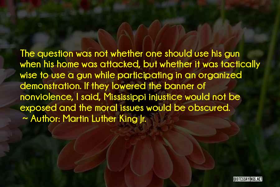 Martin Luther King Jr. Quotes: The Question Was Not Whether One Should Use His Gun When His Home Was Attacked, But Whether It Was Tactically