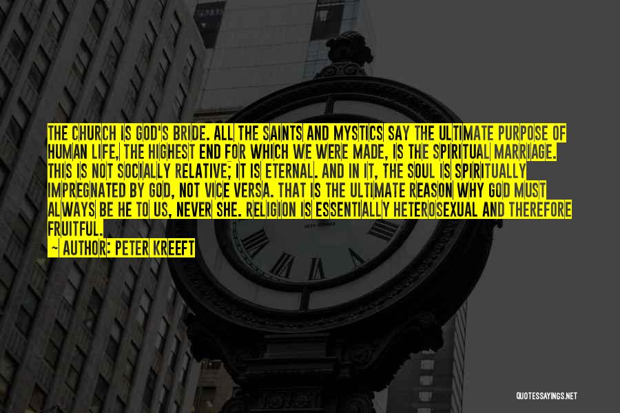 Peter Kreeft Quotes: The Church Is God's Bride. All The Saints And Mystics Say The Ultimate Purpose Of Human Life, The Highest End