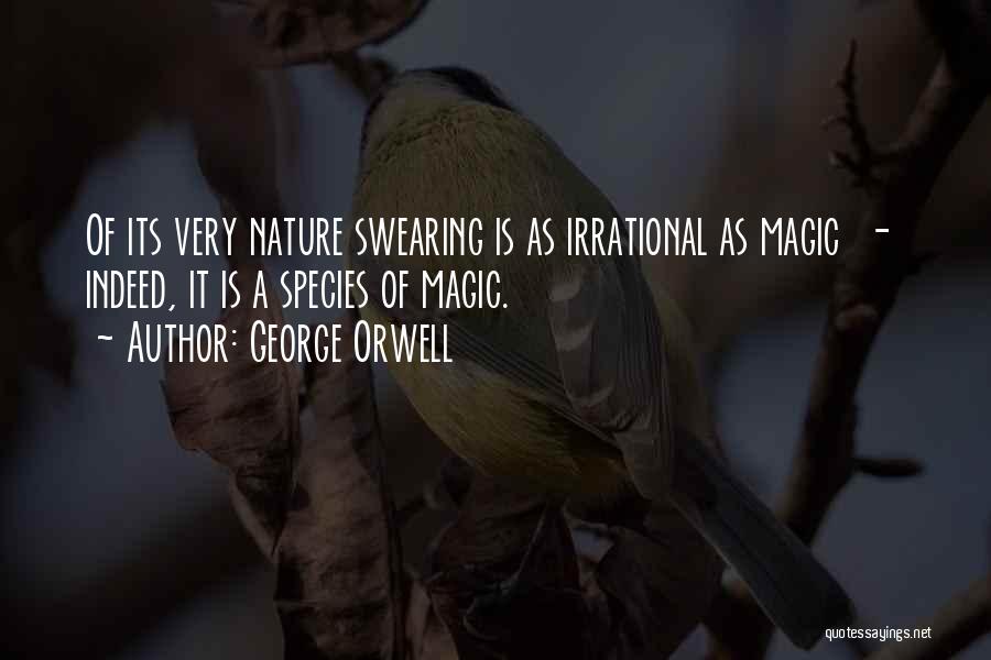 George Orwell Quotes: Of Its Very Nature Swearing Is As Irrational As Magic - Indeed, It Is A Species Of Magic.