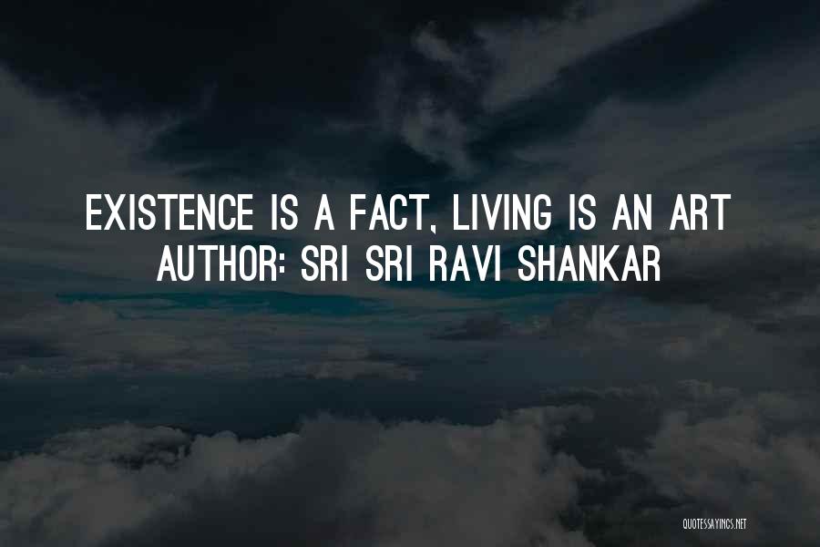 Sri Sri Ravi Shankar Quotes: Existence Is A Fact, Living Is An Art