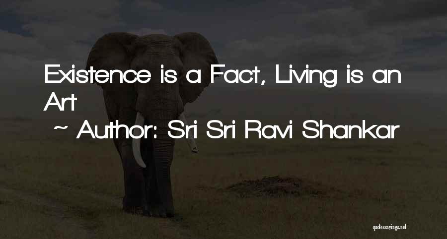 Sri Sri Ravi Shankar Quotes: Existence Is A Fact, Living Is An Art