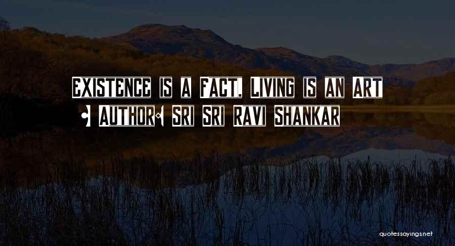 Sri Sri Ravi Shankar Quotes: Existence Is A Fact, Living Is An Art