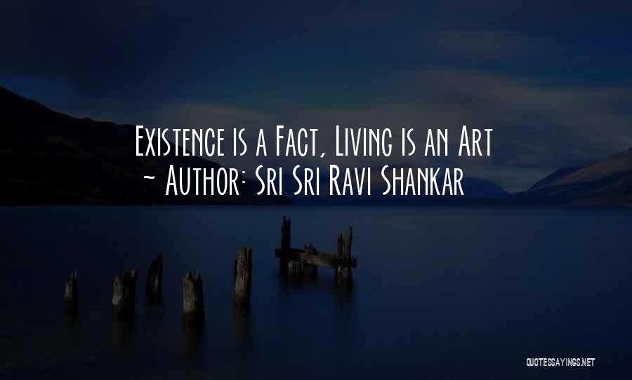 Sri Sri Ravi Shankar Quotes: Existence Is A Fact, Living Is An Art