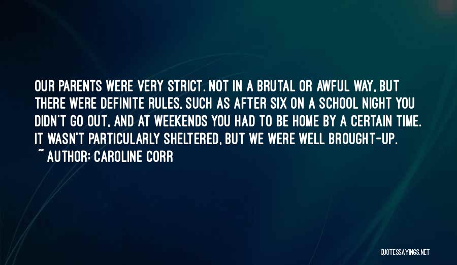 Caroline Corr Quotes: Our Parents Were Very Strict. Not In A Brutal Or Awful Way, But There Were Definite Rules, Such As After