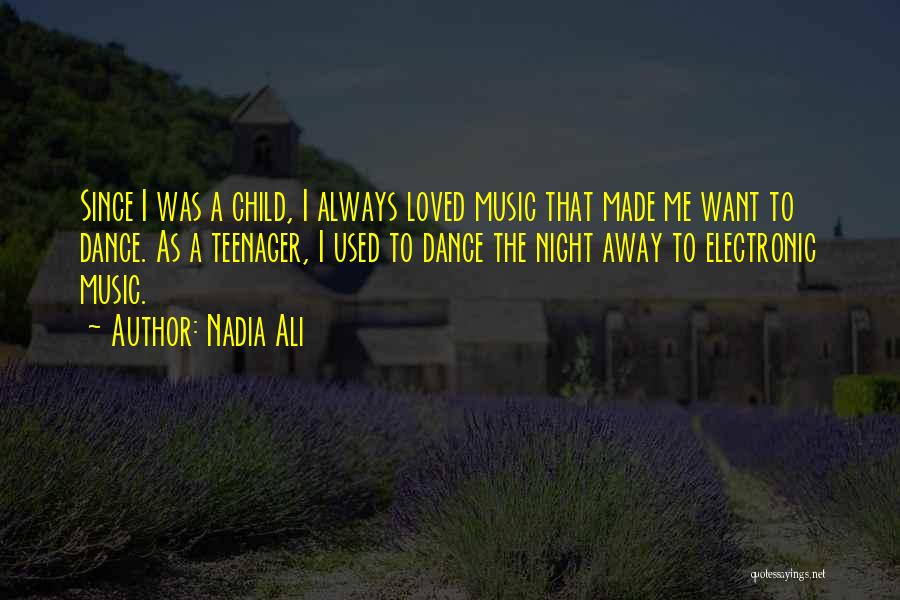 Nadia Ali Quotes: Since I Was A Child, I Always Loved Music That Made Me Want To Dance. As A Teenager, I Used