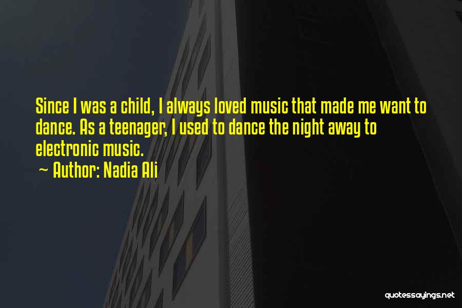 Nadia Ali Quotes: Since I Was A Child, I Always Loved Music That Made Me Want To Dance. As A Teenager, I Used