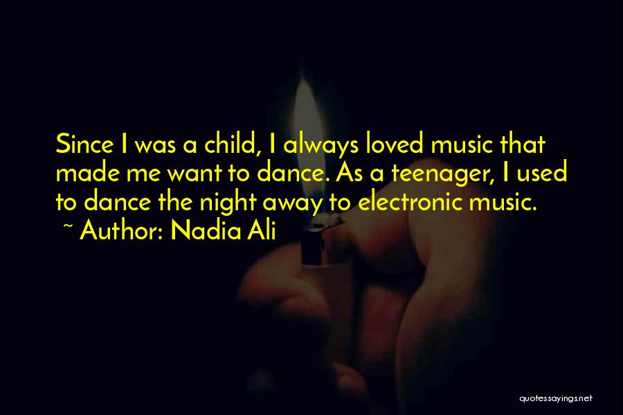Nadia Ali Quotes: Since I Was A Child, I Always Loved Music That Made Me Want To Dance. As A Teenager, I Used
